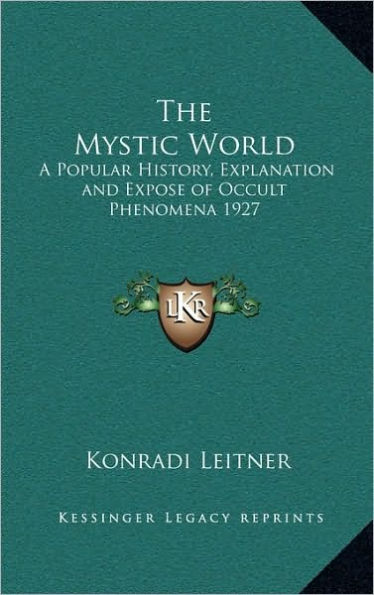 The Mystic World: A Popular History, Explanation and Expose of Occult Phenomena 1927
