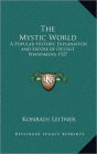 The Mystic World: A Popular History, Explanation and Expose of Occult Phenomena 1927