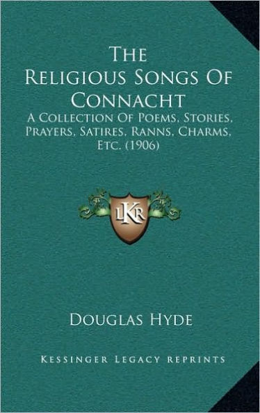 The Religious Songs Of Connacht: A Collection Of Poems, Stories, Prayers, Satires, Ranns, Charms, Etc. (1906)