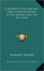 Cybernetics Or Control And Communication In The Animal And The Machine