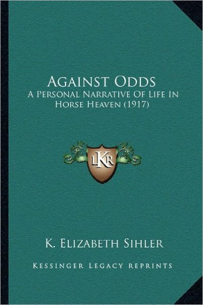 Against Odds: A Personal Narrative Of Life In Horse Heaven (1917)