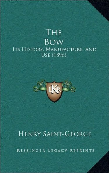 The Bow: Its History, Manufacture, And Use (1896)