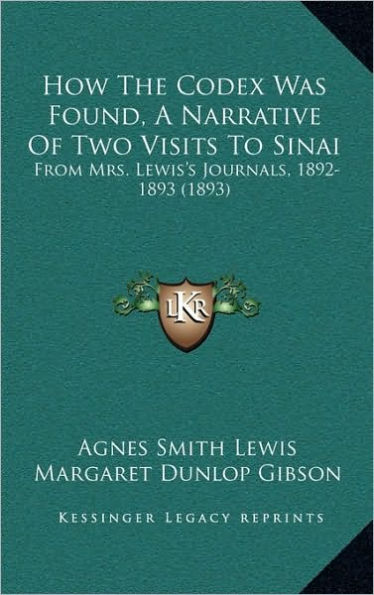 How The Codex Was Found, A Narrative Of Two Visits To Sinai: From Mrs. Lewis's Journals, 1892-1893 (1893)
