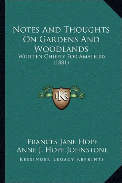 Notes And Thoughts On Gardens And Woodlands: Written Chiefly For Amateurs (1881)