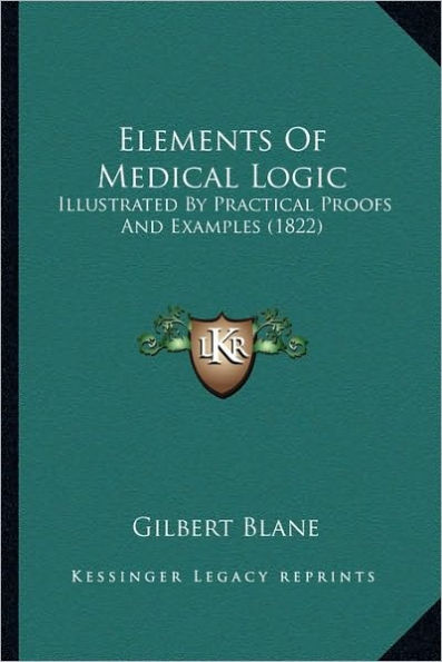 Elements Of Medical Logic: Illustrated By Practical Proofs And Examples (1822)