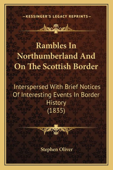 Rambles In Northumberland And On The Scottish Border: Interspersed With Brief Notices Of Interesting Events In Border History (1835)