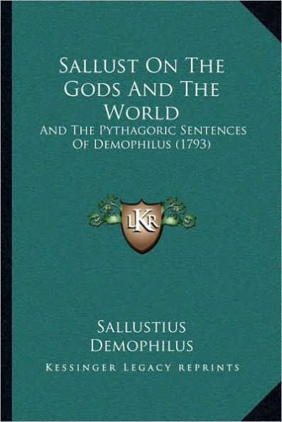 Sallust On The Gods And The World: And The Pythagoric Sentences Of Demophilus (1793)