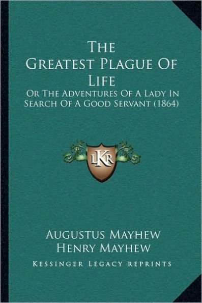 The Greatest Plague Of Life: Or The Adventures Of A Lady In Search Of A Good Servant (1864)