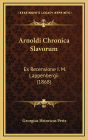Arnoldi Chronica Slavorum: Ex Recensione I. M. Lappenbergii (1868)