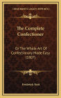 The Complete Confectioner: Or The Whole Art Of Confectionary Made Easy (1807)