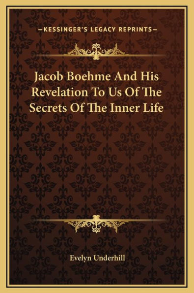 Jacob Boehme And His Revelation To Us Of The Secrets Of The Inner Life