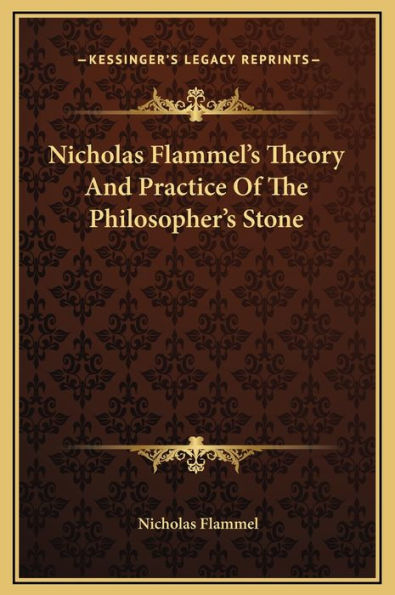 Nicholas Flammel's Theory And Practice Of The Philosopher's Stone