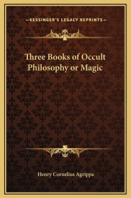 Title: Three Books of Occult Philosophy or Magic, Author: Henry Cornelius Agrippa