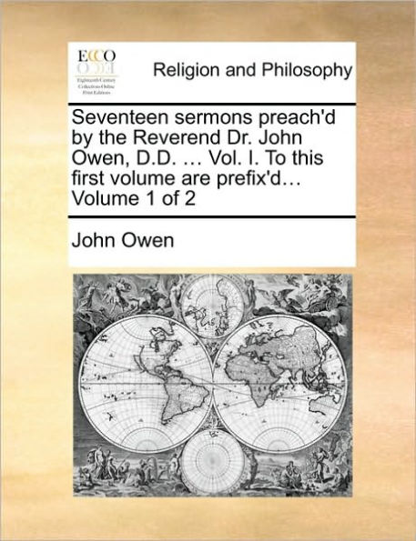 Seventeen Sermons Preach'd by the Reverend Dr. John Owen