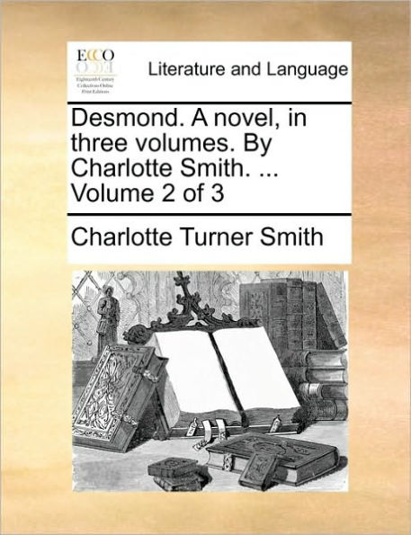 Desmond. a Novel, in Three Volumes. by Charlotte Smith. ... Volume 2 of 3