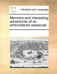 Title: Memoirs and Interesting Adventures of an Embroidered Waistcoat., Author: Multiple Contributors