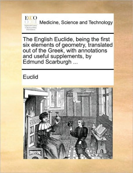 the English Euclide, Being First Six Elements of Geometry, Translated Out Greek, with Annotations and Useful Supplements, by Edmund Scarburgh ...