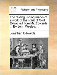 Title: The Distinguishing Marks of a Work of the Spirit of God. Extracted from Mr. Edwards. ... by John Wesley, ..., Author: Jonathan Edwards