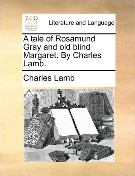 A Tale of Rosamund Gray and Old Blind Margaret. by Charles Lamb.