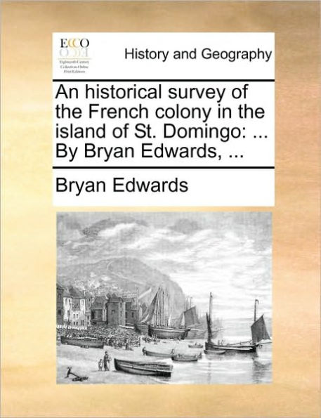 An Historical Survey of the French Colony Island St. Domingo: By Bryan Edwards, ...