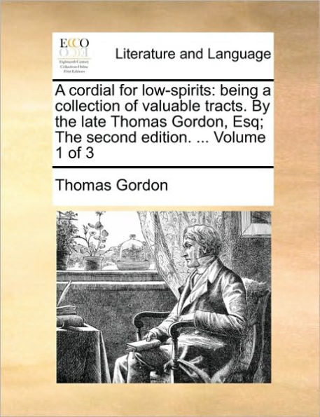 A Cordial for Low-Spirits: Being a Collection of Valuable Tracts. by the Late Thomas Gordon