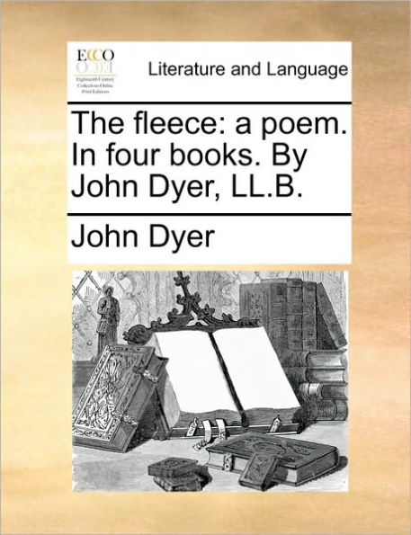 The Fleece: A Poem. Four Books. by John Dyer, LL.B.