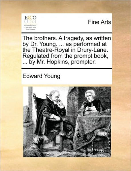 the brothers. A tragedy, as written by Dr. Young. ... performed at Theatre-Royal Drury-Lane. Regulated from prompt book, Mr. Hopkins, prompter.