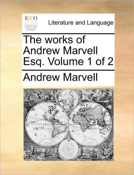 The Works of Andrew Marvell Esq. Volume 1 of 2
