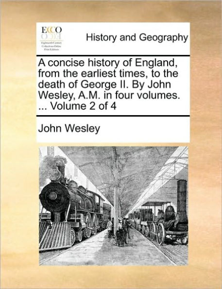 A Concise History of England, from the Earliest Times, to the Death of George II. by John Wesley