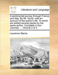 Title: A Sentimental Journey Through France and Italy. by Mr. Yorick. with an Account of the Author's Life. to Which Are Added Several Pieces by the Same Author. Complete in Four Volumes. ... Volume 2 of 4, Author: Laurence Sterne