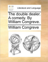 Title: The Double Dealer. a Comedy. by William Congreve., Author: William Congreve