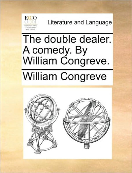 The Double Dealer. a Comedy. by William Congreve.