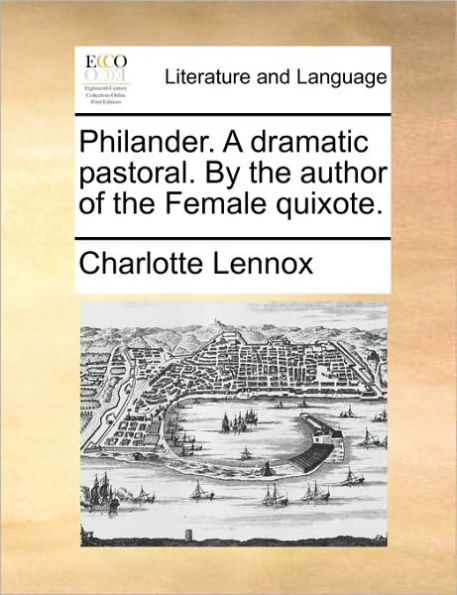 Philander. a Dramatic Pastoral. by the Author of Female Quixote.