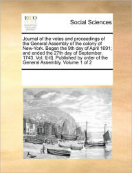 Title: Journal of the votes and proceedings of the General Assembly of the colony of New-York. Began the 9th day of April 1691; and ended the 27th day of September, 1743. Vol. I[-II]. Published by order of the General Assembly. Volume 1 of 2, Author: Multiple Contributors