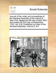 Title: Journal of the votes and proceedings of the General Assembly of the colony of New-York. Began the 9th day of April 1691; and ended the 27th day of September, 1743. Vol. I[-II]. Published by order of the General Assembly. Volume 2 of 2, Author: Multiple Contributors