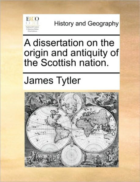 A Dissertation on the Origin and Antiquity of Scottish Nation.