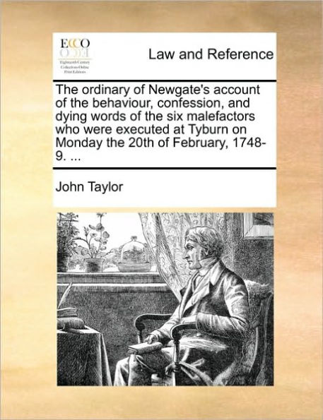 the Ordinary of Newgate's Account Behaviour, Confession, and Dying Words Six Malefactors Who Were Executed at Tyburn on Monday 20th February, 1748-9. ...