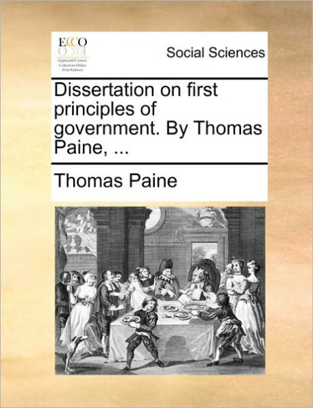 Dissertation on First Principles of Government. by Thomas Paine, ...