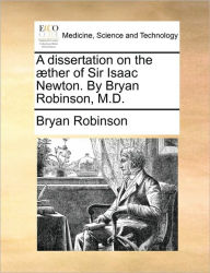Title: A Dissertation on the ]Ther of Sir Isaac Newton. by Bryan Robinson, M.D., Author: Bryan Robinson