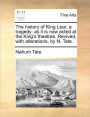The History of King Lear, a Tragedy: As It Is Now Acted at the King's Theatres. Revived, with Alterations, by N. Tate.
