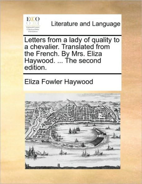 Letters from a lady of quality to chevalier. Translated The French. By Mrs. Eliza Haywood. ... second edition.