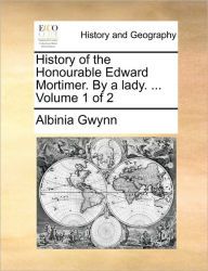 Title: History of the Honourable Edward Mortimer. by a Lady. ... Volume 1 of 2, Author: Albinia Gwynn