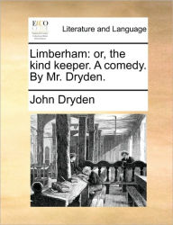 Title: Limberham: Or, the Kind Keeper. a Comedy. by Mr. Dryden., Author: John Dryden