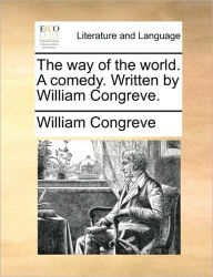 Title: The Way of the World. a Comedy. Written by William Congreve., Author: William Congreve
