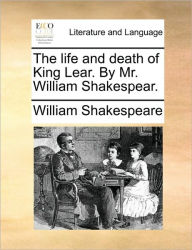 Title: The Life and Death of King Lear. by Mr. William Shakespear., Author: William Shakespeare