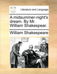 Title: A Midsummer-Night's Dream. by Mr. William Shakespear., Author: William Shakespeare