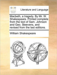 Title: Macbeth, a Tragedy. by Mr. W. Shakespeare. Printed Complete from the Text of Sam. Johnson and Geo. Steevens, and Revised from the Last Editions., Author: William Shakespeare