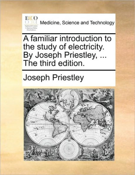 A familiar introduction to The study of electricity. By Joseph Priestley