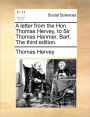 A Letter from the Hon. Thomas Hervey, to Sir Thomas Hanmer, Bart. the Third Edition.