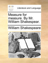 Title: Measure for measure. By Mr. William Shakespear., Author: William Shakespeare